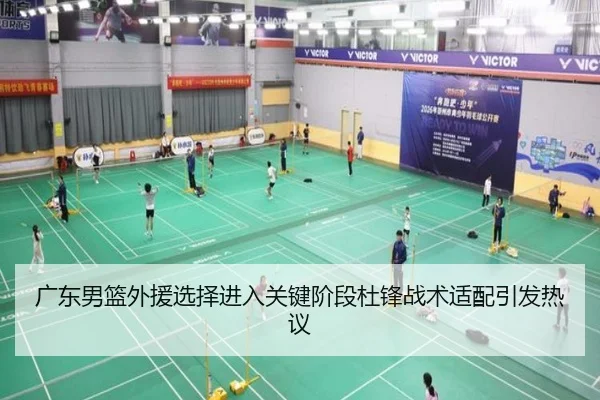 广东男篮外援选择进入关键阶段杜锋战术适配引发热议