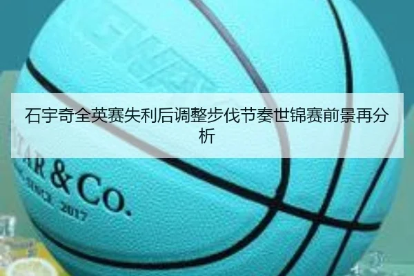 石宇奇全英赛失利后调整步伐节奏世锦赛前景再分析