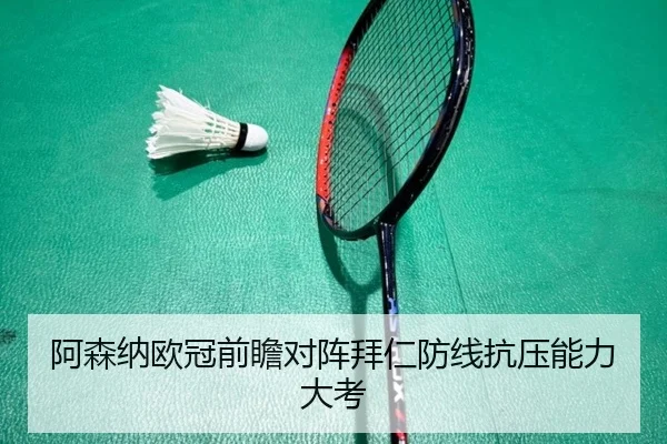 阿森纳欧冠前瞻对阵拜仁防线抗压能力大考