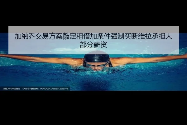 加纳乔交易方案敲定租借加条件强制买断维拉承担大部分薪资