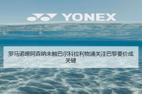 罗马诺曝阿森纳未触巴尔科拉利物浦关注巴黎要价成关键